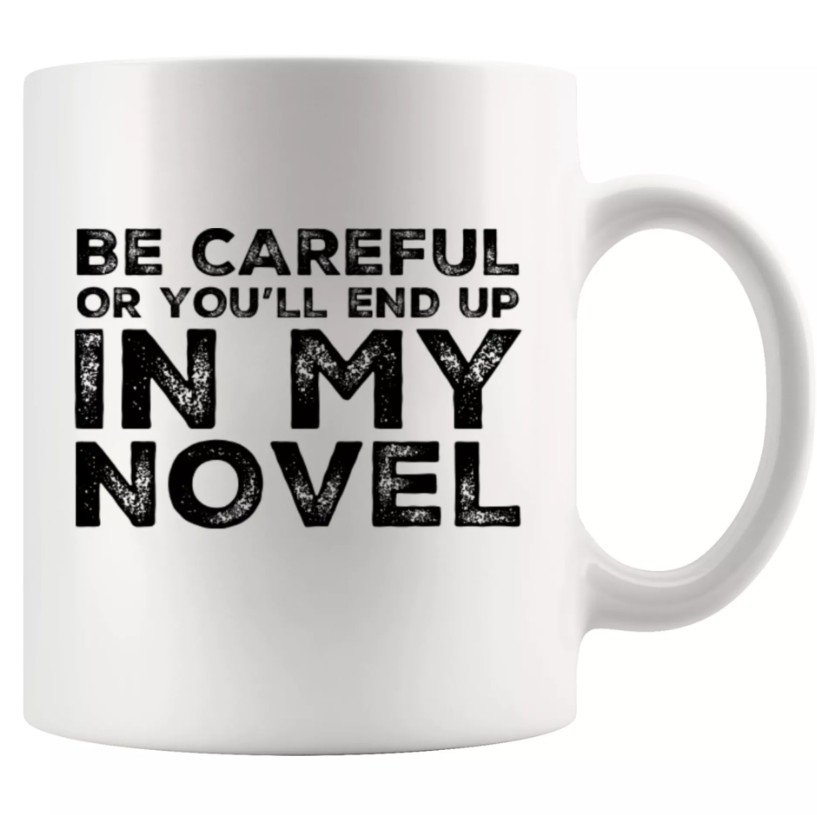 Funny writer coffee mug with "Be Careful Or You'll End Up In My Novel" quote for authors and book lovers